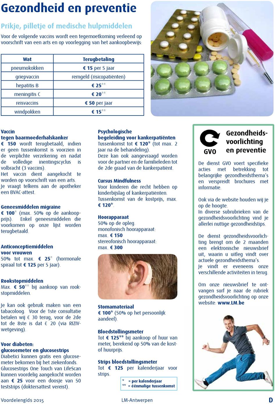 terugbetaald, indien er geen tussenkomst is voorzien in de verplichte verzekering en nadat de volledige inentingscyclus is volbracht (3 vaccins).