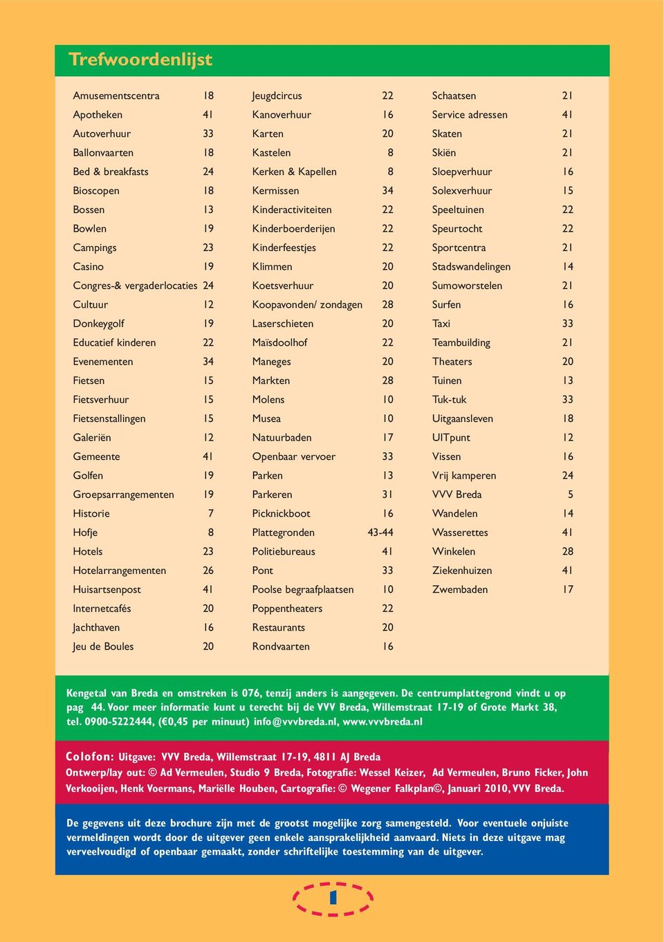 Hotelarrangementen 26 Huisartsenpost 41 Internetcafés 20 Jachthaven 16 Jeu de Boules 20 Jeugdcircus 22 Kanoverhuur 16 Karten 20 Kastelen 8 Kerken & Kapellen 8 Kermissen 34 Kinderactiviteiten 22