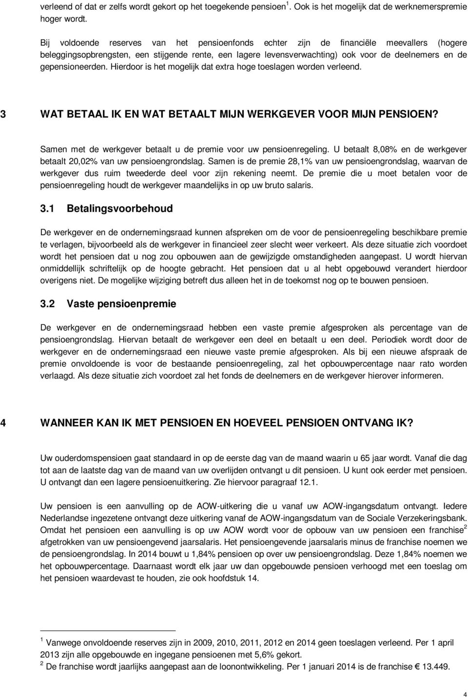 gepensioneerden. Hierdoor is het mogelijk dat extra hoge toeslagen worden verleend. 3 WAT BETAAL IK EN WAT BETAALT MIJN WERKGEVER VOOR MIJN PENSIOEN?