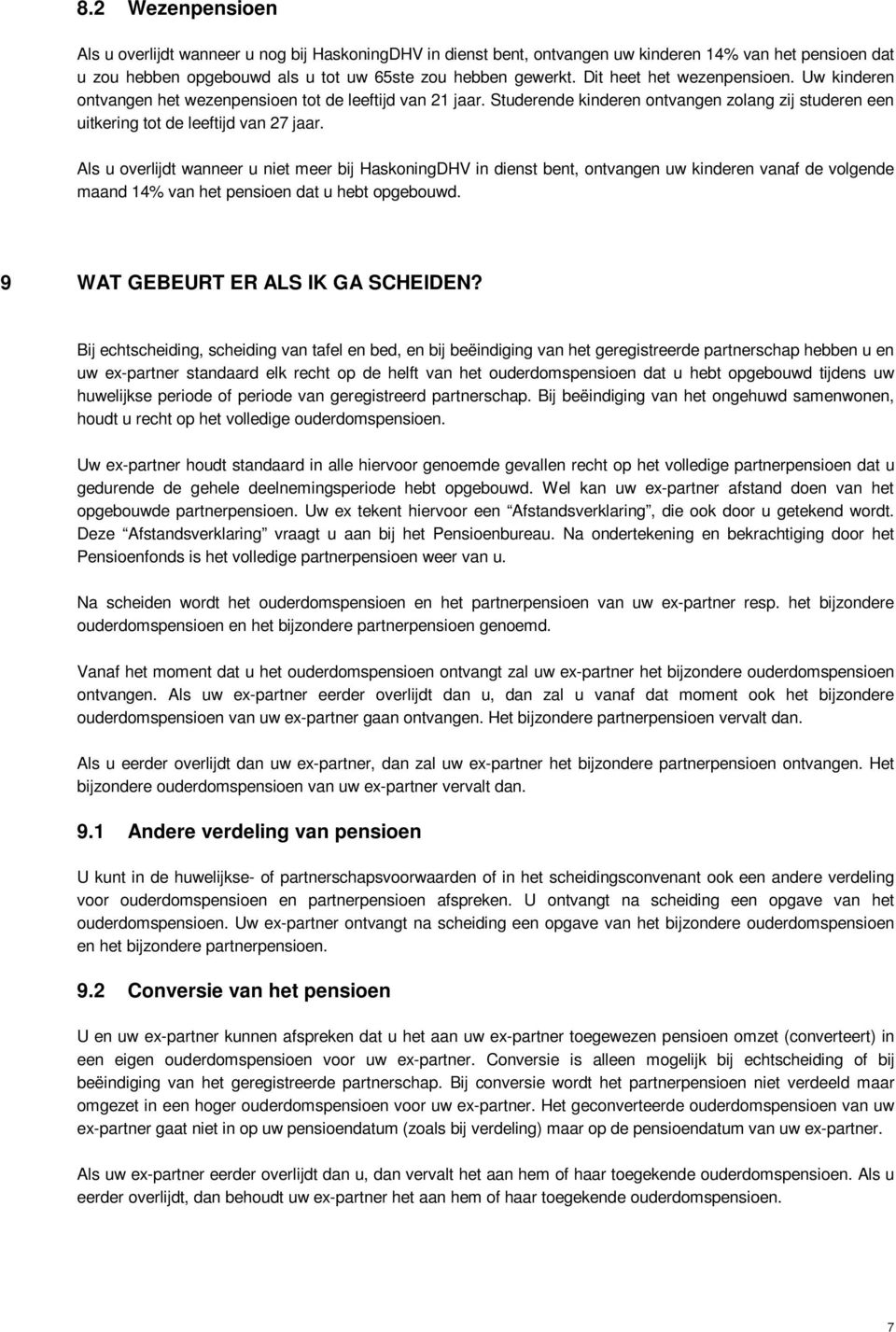 Als u overlijdt wanneer u niet meer bij HaskoningDHV in dienst bent, ontvangen uw kinderen vanaf de volgende maand 14% van het pensioen dat u hebt opgebouwd. 9 WAT GEBEURT ER ALS IK GA SCHEIDEN?