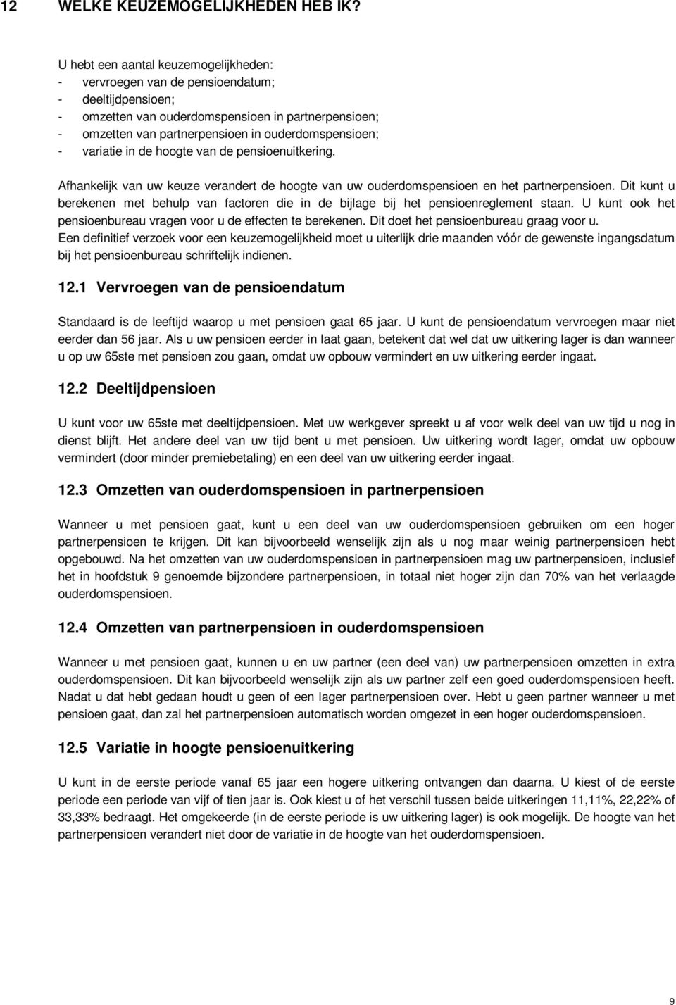 - variatie in de hoogte van de pensioenuitkering. Afhankelijk van uw keuze verandert de hoogte van uw ouderdomspensioen en het partnerpensioen.