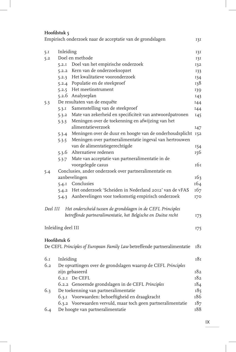 3.2 Mate van zekerheid en specificiteit van antwoordpatronen 145 5.3.3 Meningen over de toekenning en afwijzing van het alimentatieverzoek 147 5.3.4 Meningen over de duur en hoogte van de onderhoudsplicht 152 5.