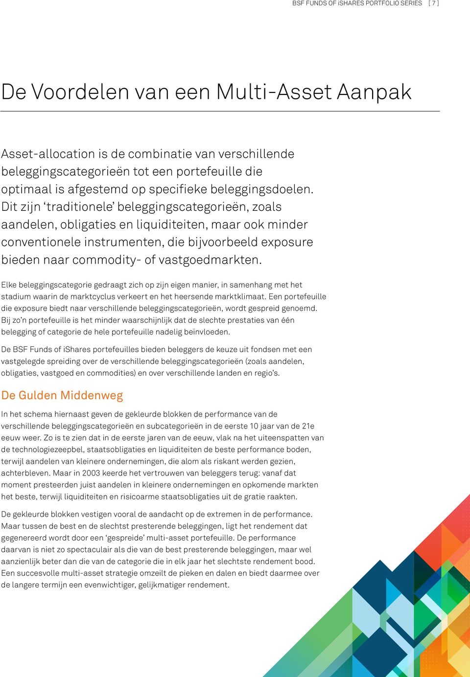 Dit zijn traditionele beleggingscategorieën, zoals aandelen, obligaties en liquiditeiten, maar ook minder conventionele instrumenten, die bijvoorbeeld exposure bieden naar commodity- of vastgoed.