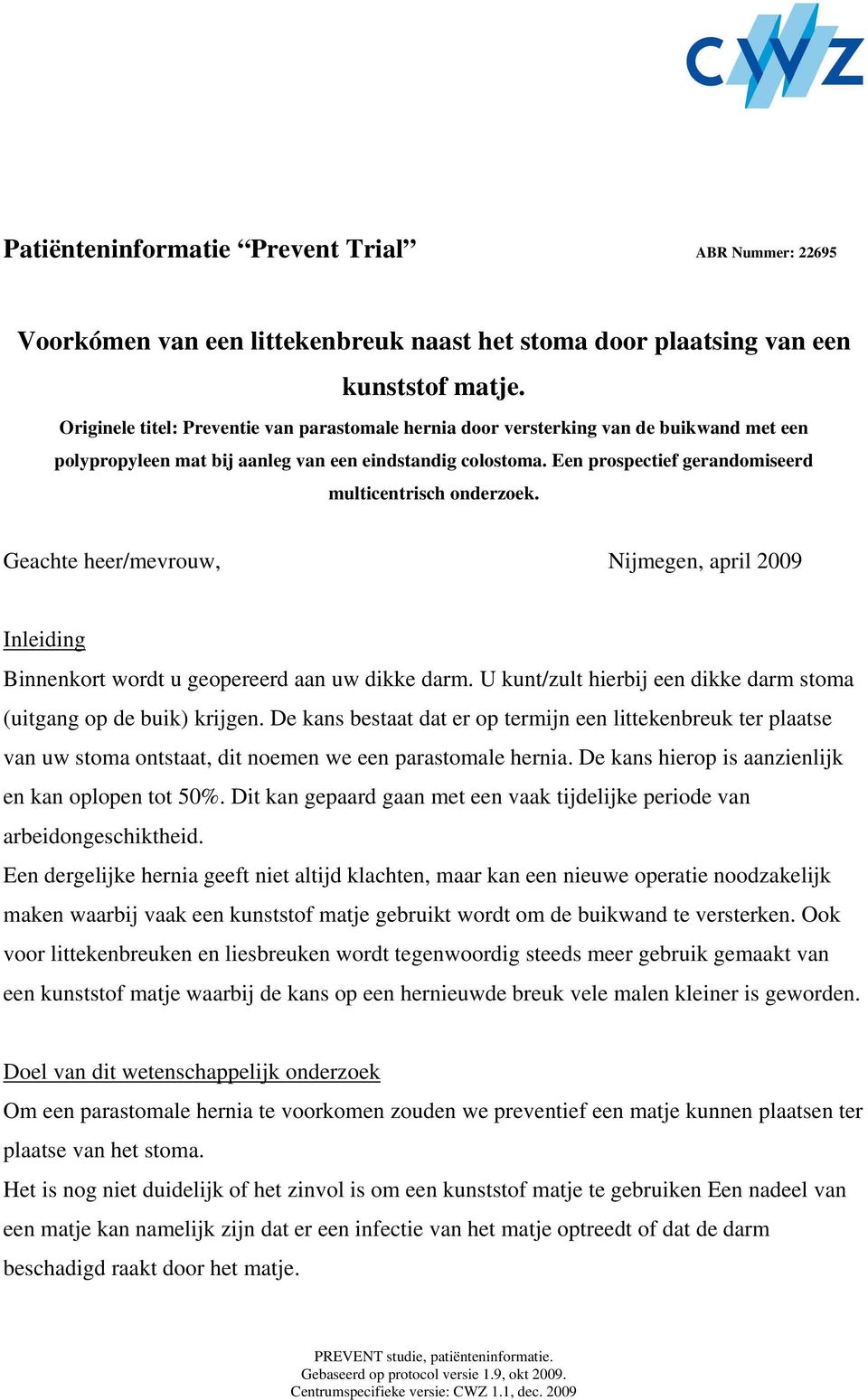 Een prospectief gerandomiseerd multicentrisch onderzoek. Geachte heer/mevrouw, Nijmegen, april 2009 Inleiding Binnenkort wordt u geopereerd aan uw dikke darm.