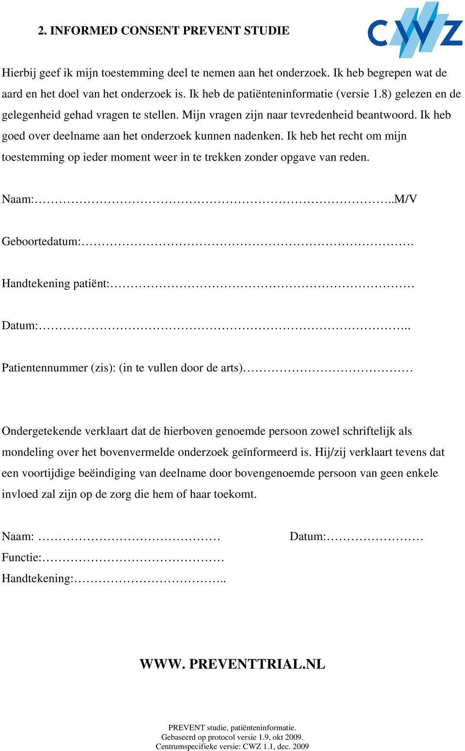 Ik heb goed over deelname aan het onderzoek kunnen nadenken. Ik heb het recht om mijn toestemming op ieder moment weer in te trekken zonder opgave van reden. Naam:..M/V Geboortedatum:.