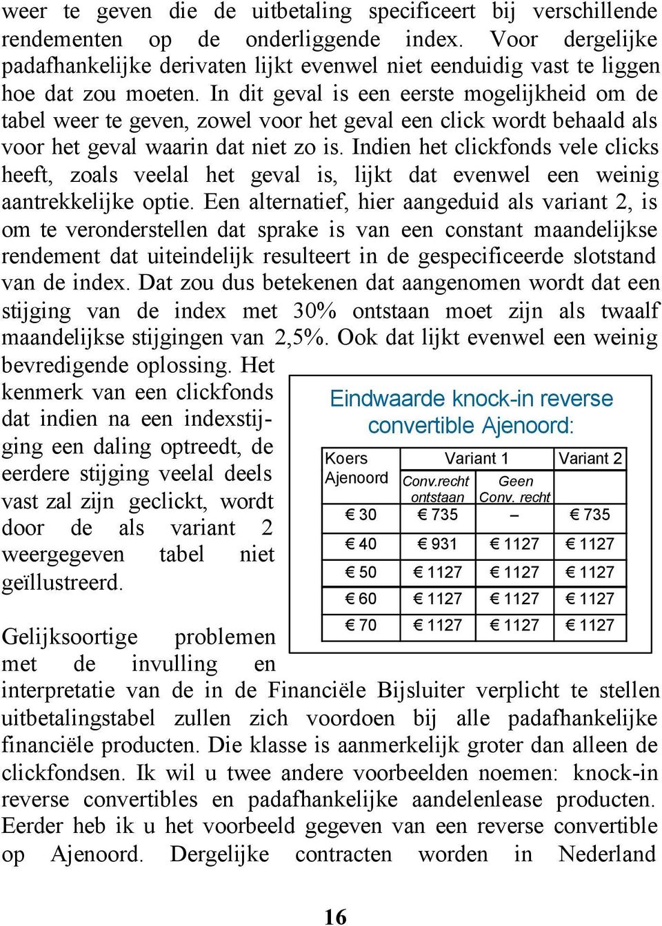 In dit geval is een eerste mogelijkheid om de tabel weer te geven, zowel voor het geval een click wordt behaald als voor het geval waarin dat niet zo is.