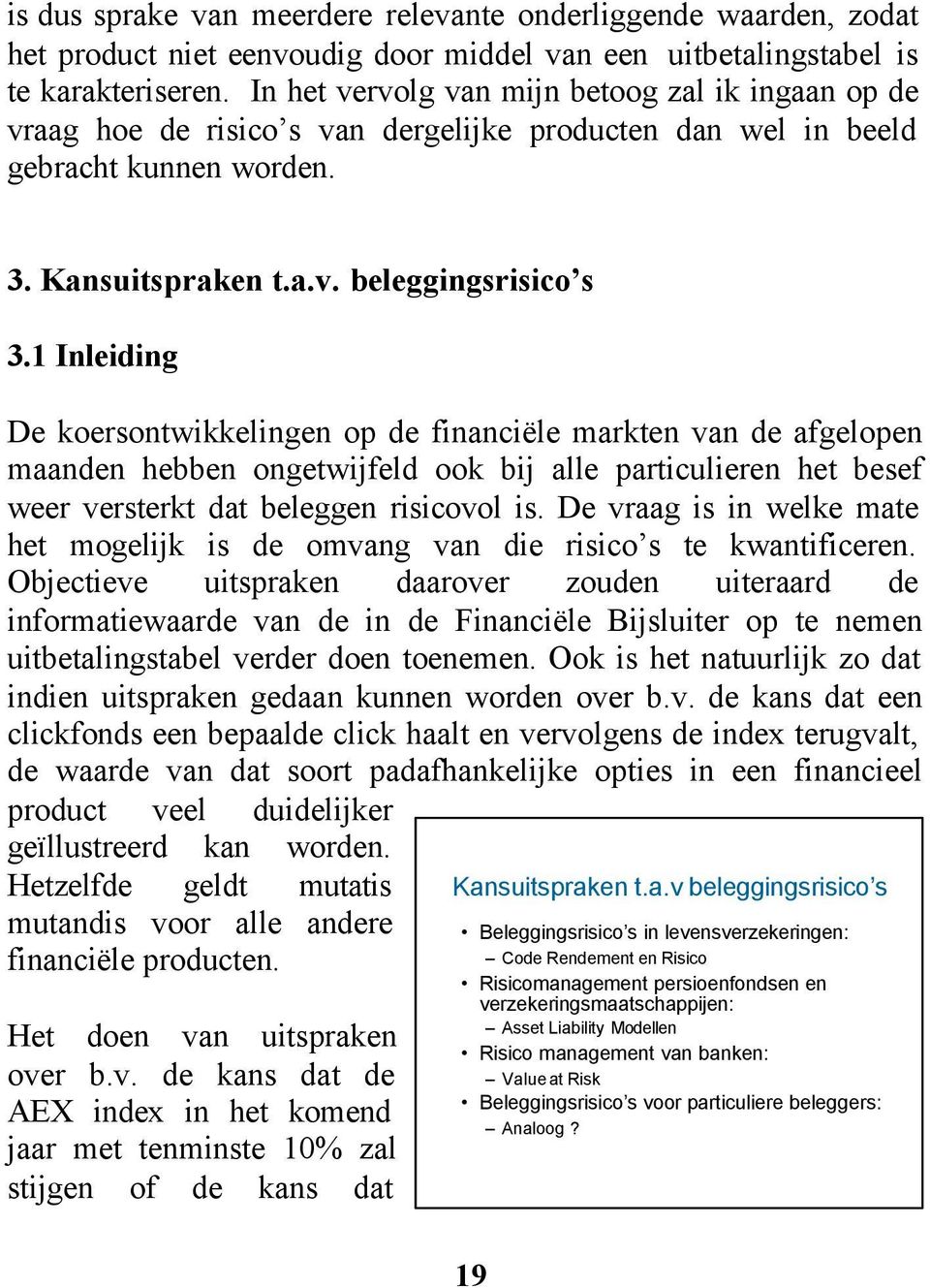 1 Inleiding De koersontwikkelingen op de financiële markten van de afgelopen maanden hebben ongetwijfeld ook bij alle particulieren het besef weer versterkt dat beleggen risicovol is.