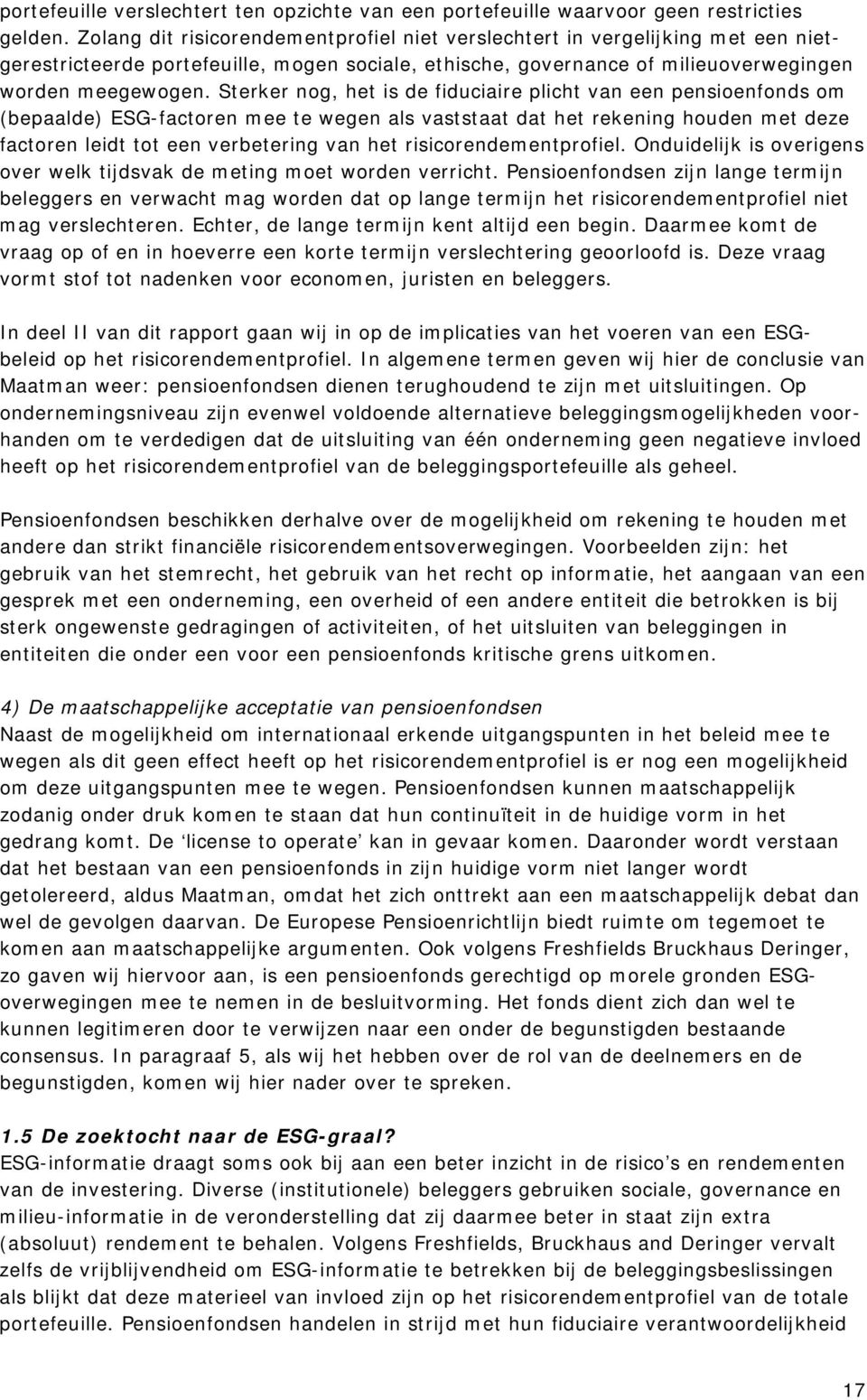 Sterker nog, het is de fiduciaire plicht van een pensioenfonds om (bepaalde) ESG-factoren mee te wegen als vaststaat dat het rekening houden met deze factoren leidt tot een verbetering van het