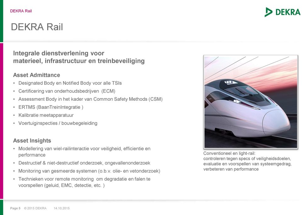 wiel-railinteractie voor veiligheid, efficientie en performance Destructief & niet-destructief onderzoek, ongevallenonderzoek Monitoring van gesmeerde systemen (o.b.v. olie- en vetonderzoek) Technieken voor remote monitoring om degradatie en falen te voorspellen (geluid, EMC, detectie, etc.