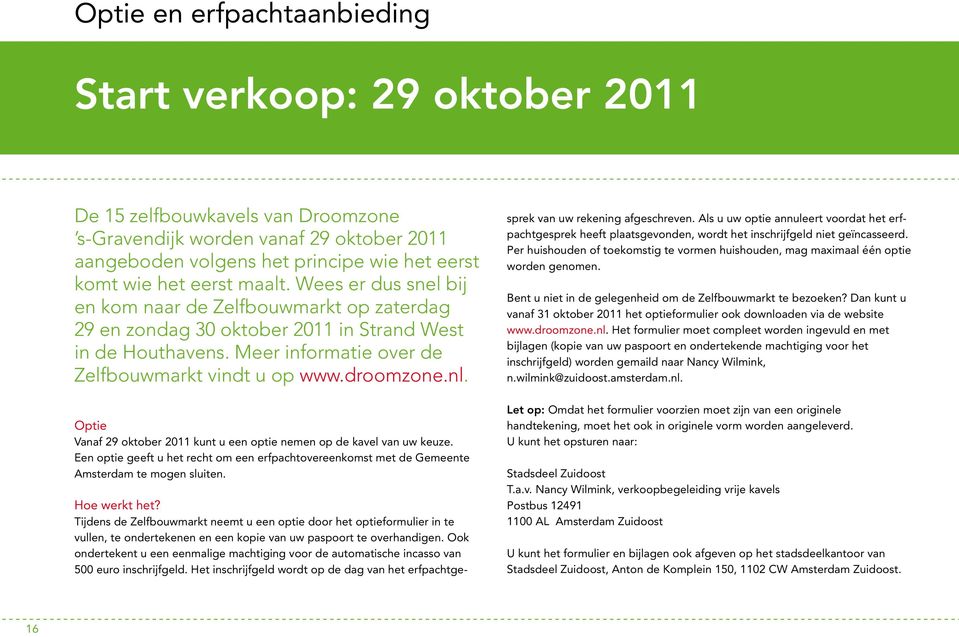 nl. Optie Vanaf 29 oktober 2011 kunt u een optie nemen op de kavel van uw keuze. Een optie geeft u het recht om een erfpachtovereenkomst met de Gemeente Amsterdam te mogen sluiten. Hoe werkt het?