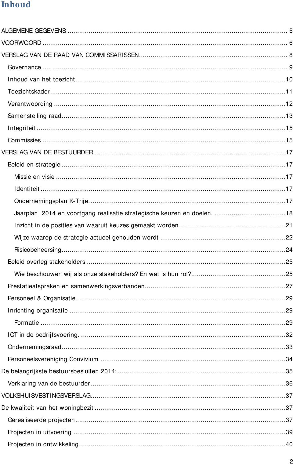 ..17 Jaarplan 2014 en voortgang realisatie strategische keuzen en doelen....18 Inzicht in de posities van waaruit keuzes gemaakt worden...21 Wijze waarop de strategie actueel gehouden wordt.