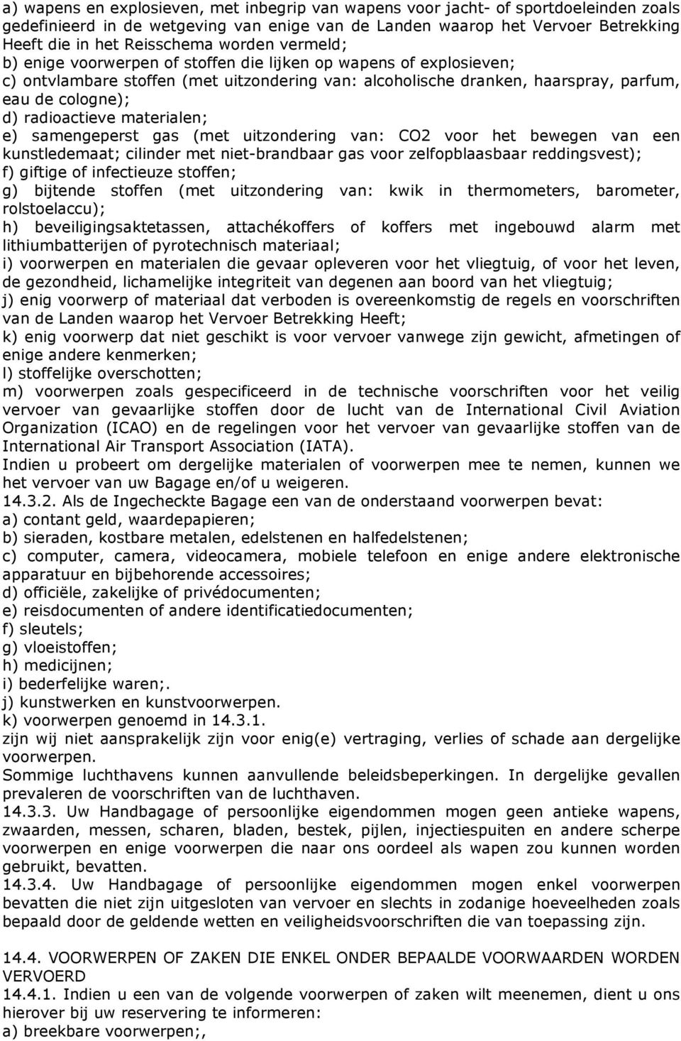 radioactieve materialen; e) samengeperst gas (met uitzondering van: CO2 voor het bewegen van een kunstledemaat; cilinder met niet-brandbaar gas voor zelfopblaasbaar reddingsvest); f) giftige of