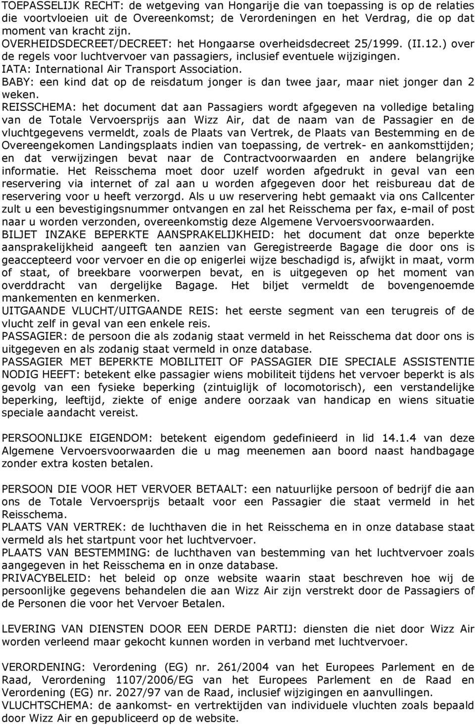 IATA: International Air Transport Association. BABY: een kind dat op de reisdatum jonger is dan twee jaar, maar niet jonger dan 2 weken.