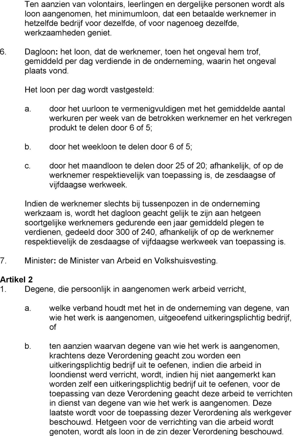 Het loon per dag wordt vastgesteld: a. door het uurloon te vermenigvuldigen met het gemiddelde aantal werkuren per week van de betrokken werknemer en het verkregen produkt te delen door 6 of 5; b.