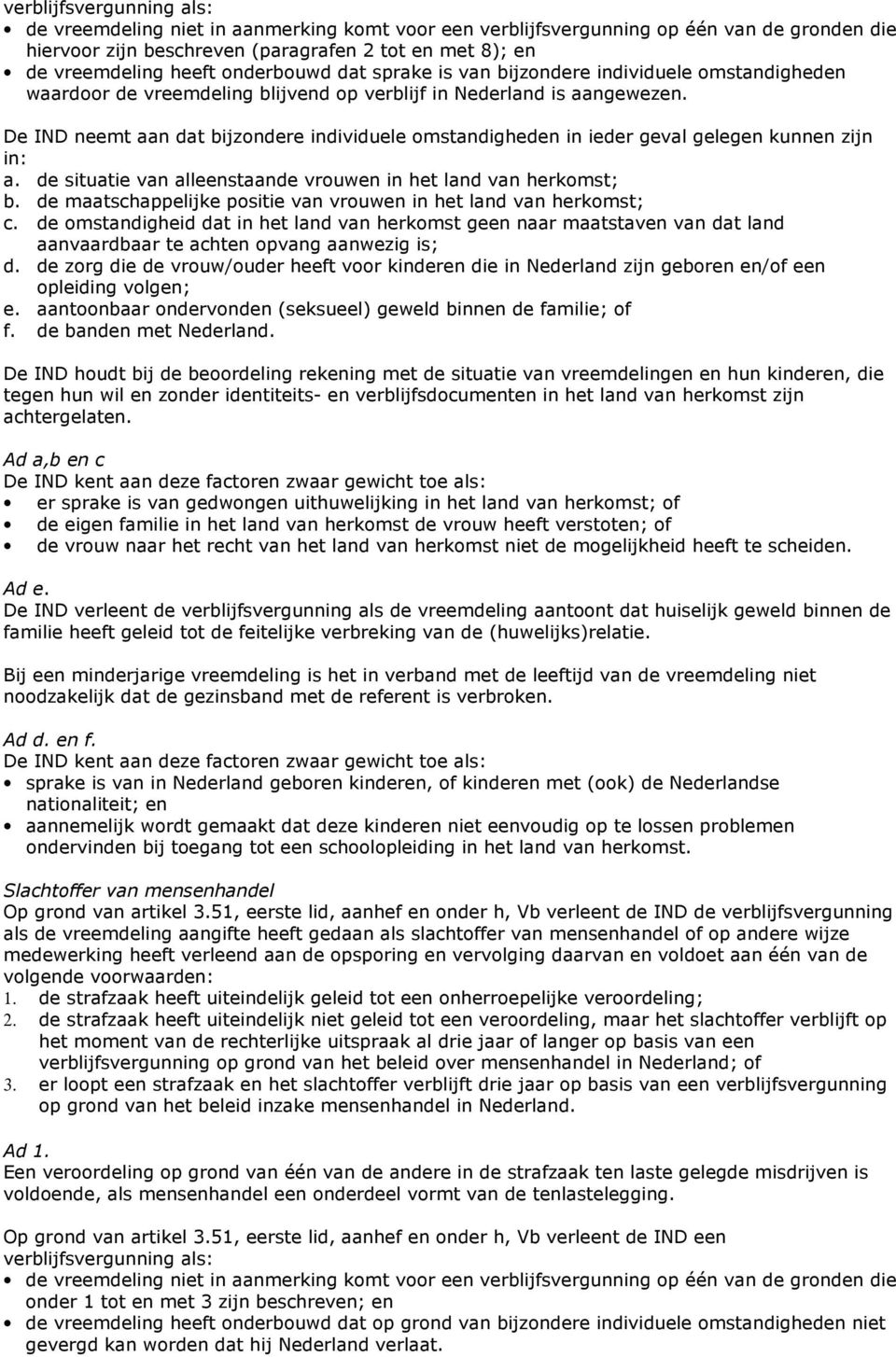 De IND neemt aan dat bijzondere individuele omstandigheden in ieder geval gelegen kunnen zijn in: a. de situatie van alleenstaande vrouwen in het land van herkomst; b.