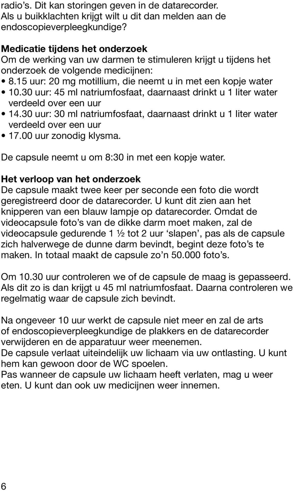 30 uur: 45 ml natriumfosfaat, daarnaast drinkt u 1 liter water verdeeld over een uur 14.30 uur: 30 ml natriumfosfaat, daarnaast drinkt u 1 liter water verdeeld over een uur 17.00 uur zonodig klysma.