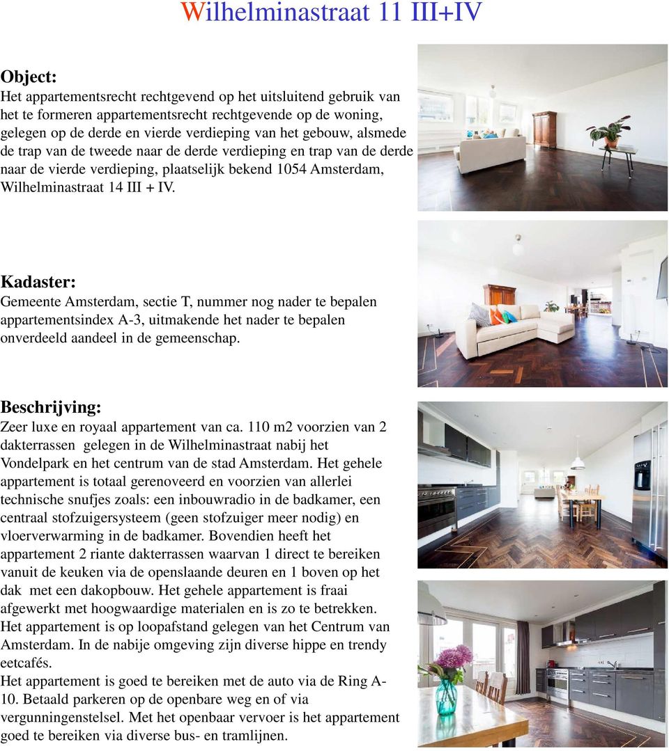 Kadaster: Gemeente Amsterdam, sectie T, nummer nog nader te bepalen appartementsindex A-3, uitmakende het nader te bepalen onverdeeld aandeel in de gemeenschap.