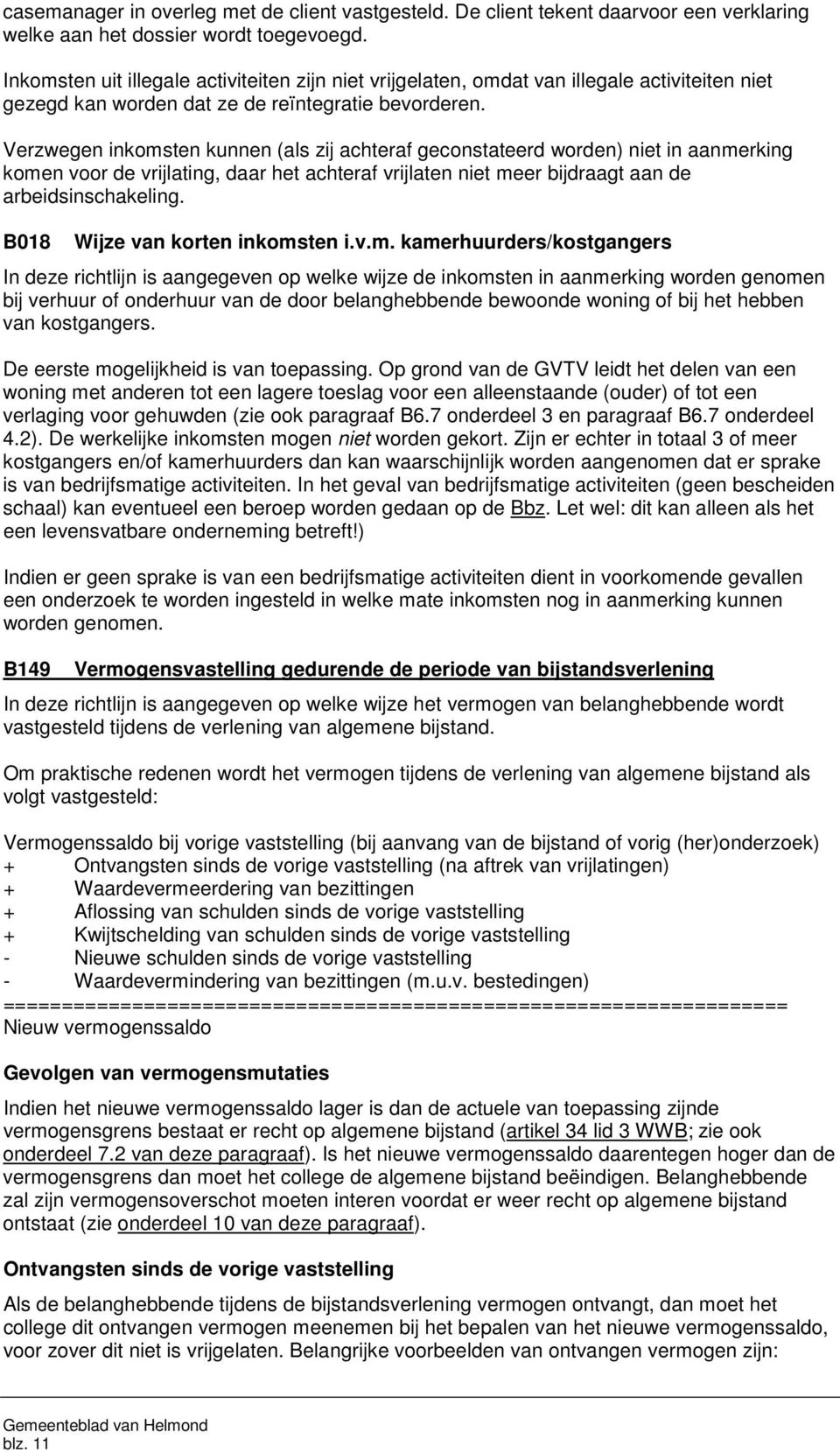 Verzwegen inkomsten kunnen (als zij achteraf geconstateerd worden) niet in aanmerking komen voor de vrijlating, daar het achteraf vrijlaten niet meer bijdraagt aan de arbeidsinschakeling.