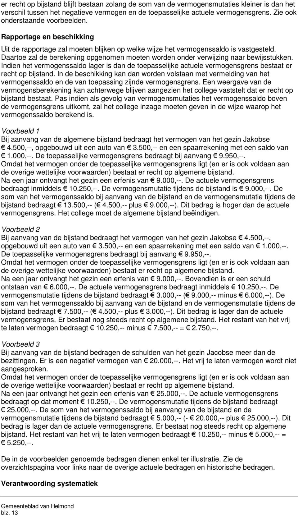 Daartoe zal de berekening opgenomen moeten worden onder verwijzing naar bewijsstukken. Indien het vermogenssaldo lager is dan de toepasselijke actuele vermogensgrens bestaat er recht op bijstand.