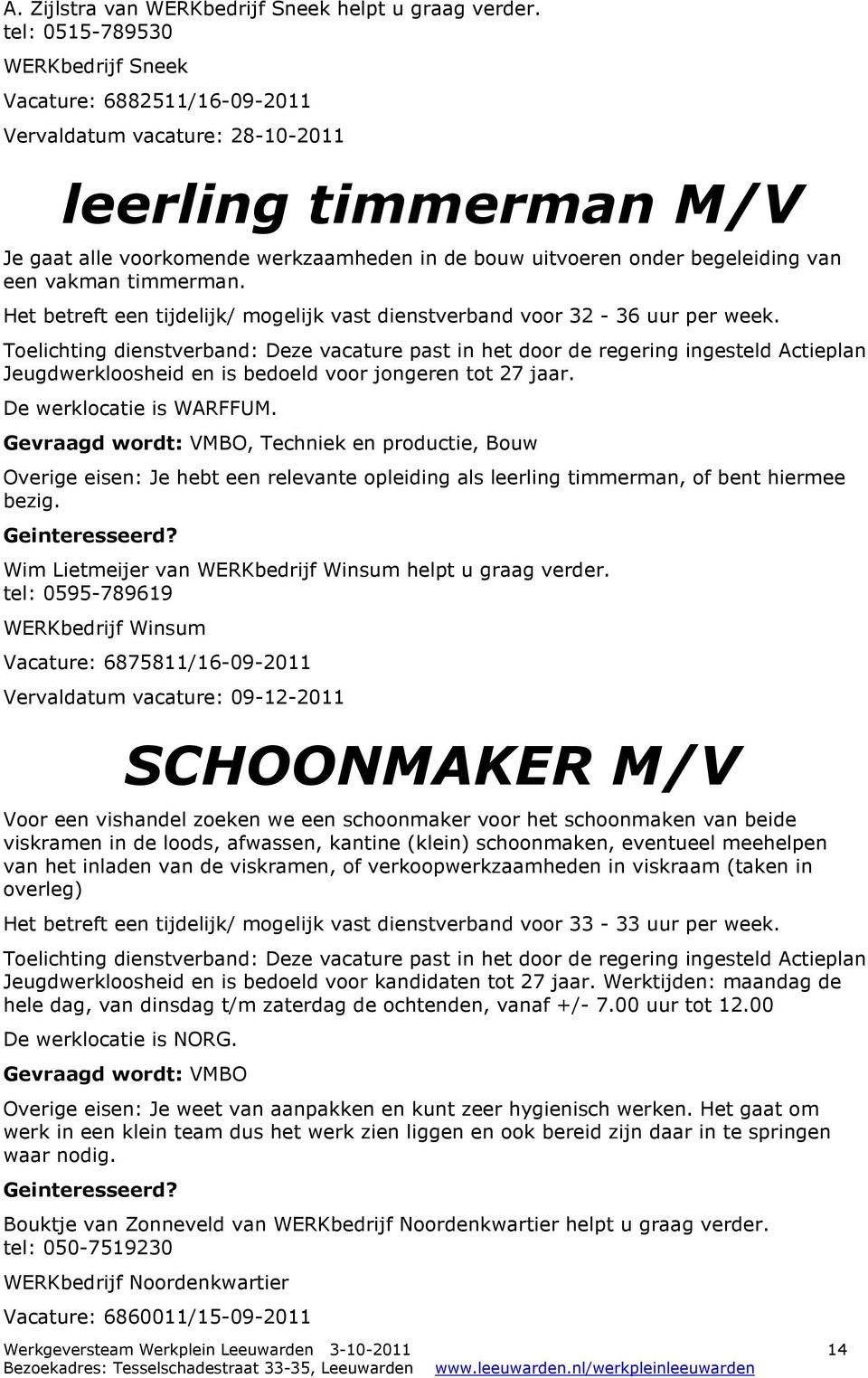 een vakman timmerman. Het betreft een tijdelijk/ mogelijk vast dienstverband voor 32-36 uur per week. De werklocatie is WARFFUM.