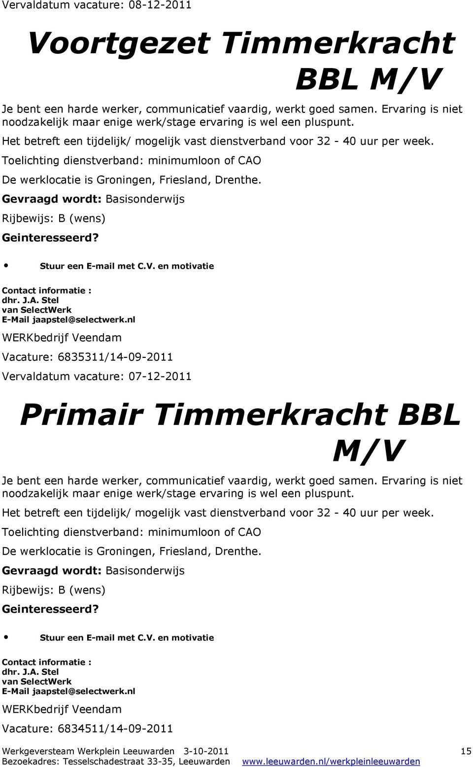 Toelichting dienstverband: minimumloon of CAO De werklocatie is Groningen, Friesland, Drenthe. Gevraagd wordt: Basisonderwijs Rijbewijs: B (wens) Stuur een E-mail met C.V. en motivatie dhr. J.A. Stel van SelectWerk E-Mail jaapstel@selectwerk.