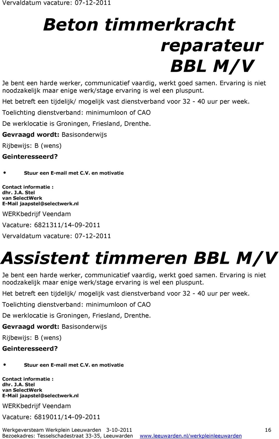 Toelichting dienstverband: minimumloon of CAO De werklocatie is Groningen, Friesland, Drenthe. Gevraagd wordt: Basisonderwijs Rijbewijs: B (wens) Stuur een E-mail met C.V. en motivatie dhr. J.A. Stel van SelectWerk E-Mail jaapstel@selectwerk.