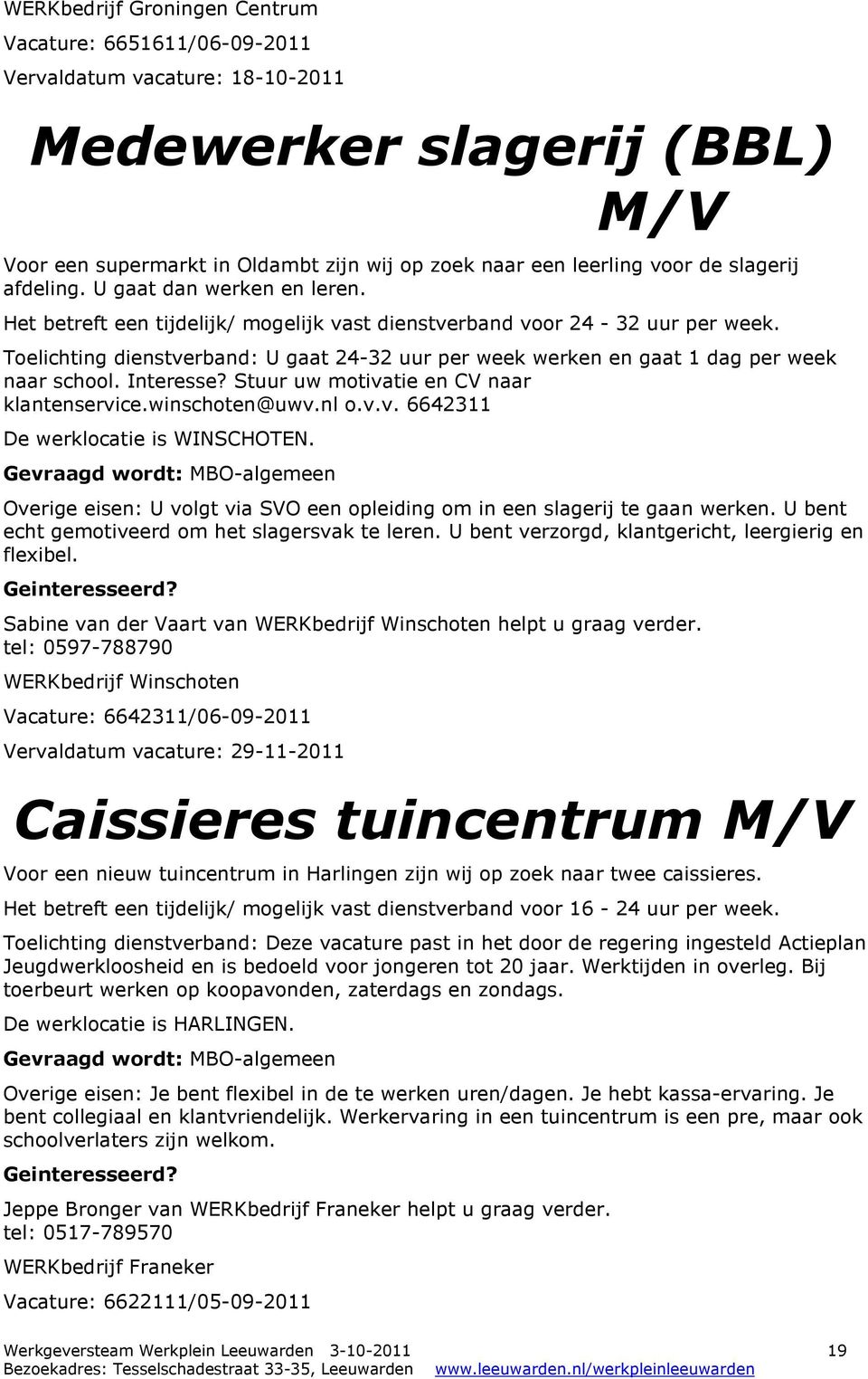 Toelichting dienstverband: U gaat 24-32 uur per week werken en gaat 1 dag per week naar school. Interesse? Stuur uw motivatie en CV naar klantenservice.winschoten@uwv.nl o.v.v. 6642311 De werklocatie is WINSCHOTEN.