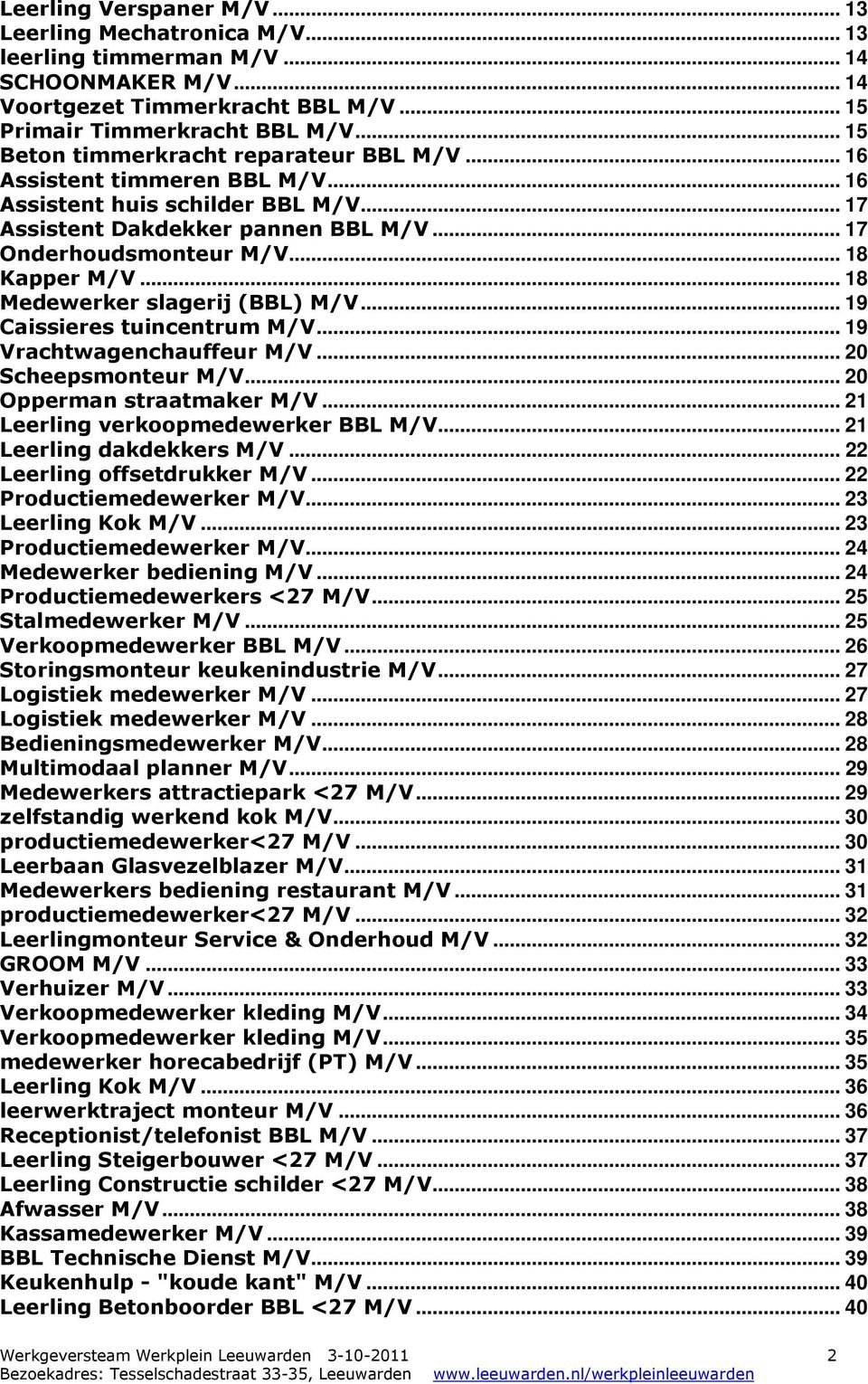 .. 19 Vrachtwagenchauffeur... 20 Scheepsmonteur... 20 Opperman straatmaker... 21 Leerling verkoopmedewerker BBL... 21 Leerling dakdekkers... 22 Leerling offsetdrukker... 22 Productiemedewerker.