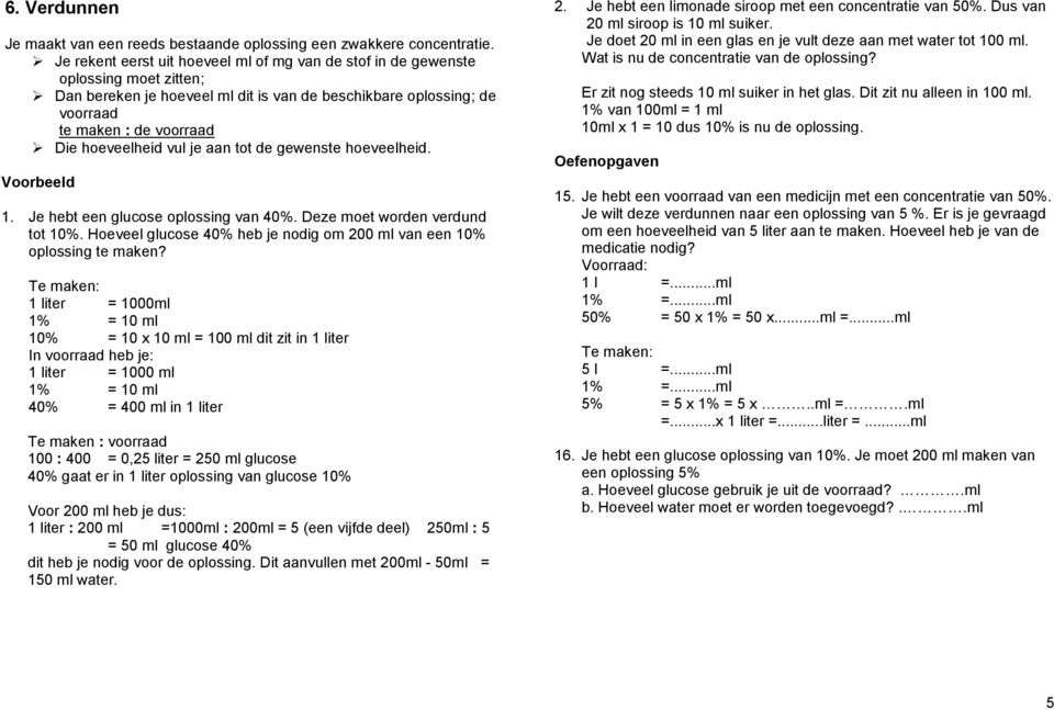 hoeveelheid vul je aan tot de gewenste hoeveelheid. 1. Je hebt een glucose oplossing van 40%. Deze moet worden verdund tot 10%.