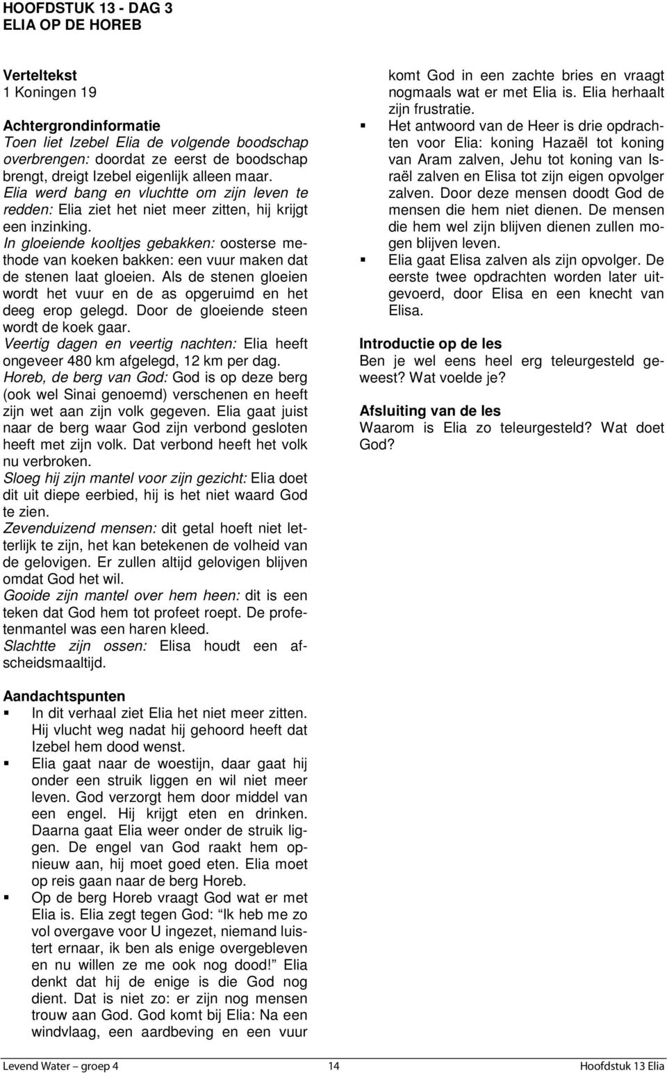 In gloeiende kooltjes gebakken: oosterse methode van koeken bakken: een vuur maken dat de stenen laat gloeien. Als de stenen gloeien wordt het vuur en de as opgeruimd en het deeg erop gelegd.