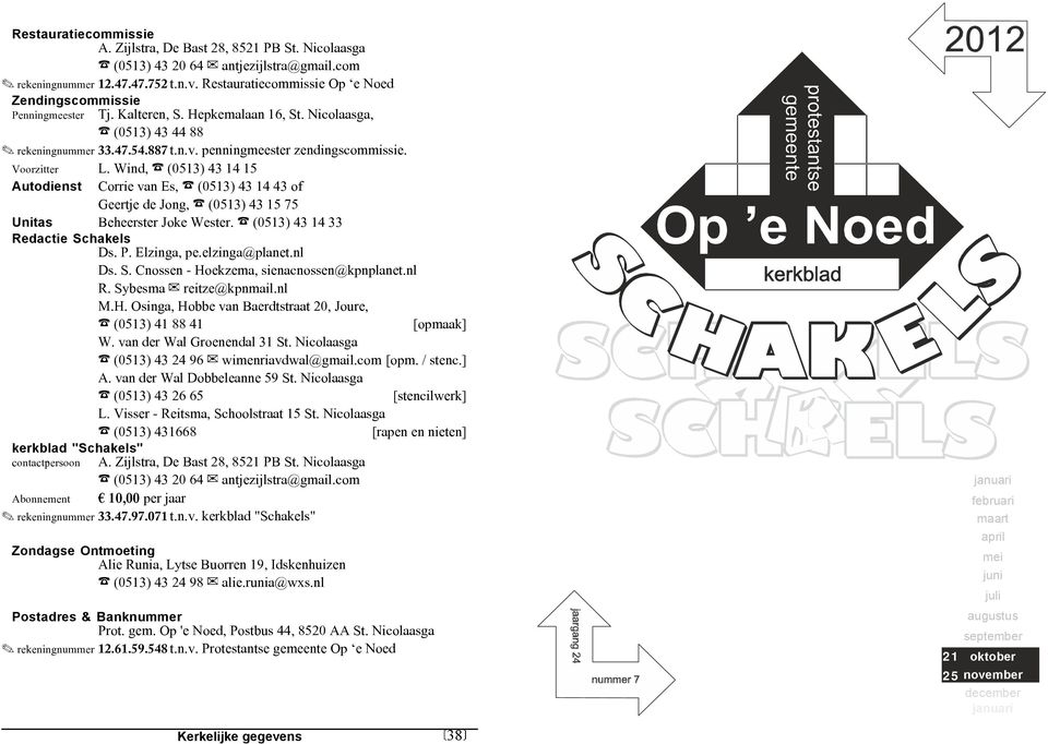 penningmeester zendingscommissie. Voorzitter L. Wind, F (0513) 43 14 15 Autodienst Corrie van Es, F (0513) 43 14 43 of Geertje de Jong, F (0513) 43 15 75 Unitas Beheerster Joke Wester.