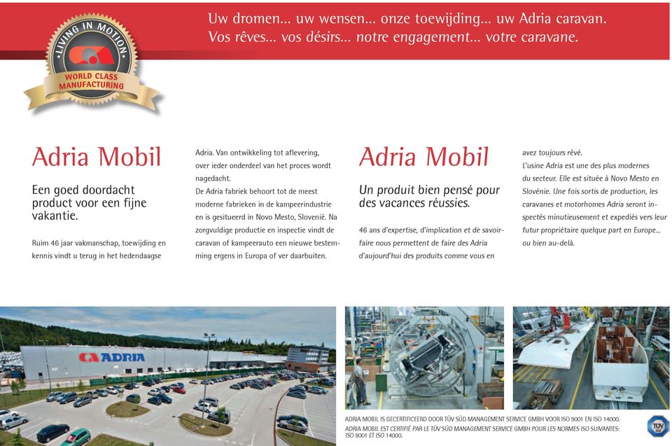 nagedacht. De Adria fabriek behoort tot de meest moderne fabrieken in de kampeerindustrie en is gesitueerd in Novo Mesto, Slovenië. Na Un produit bien pensé pour des vacances réussies. du secteur.