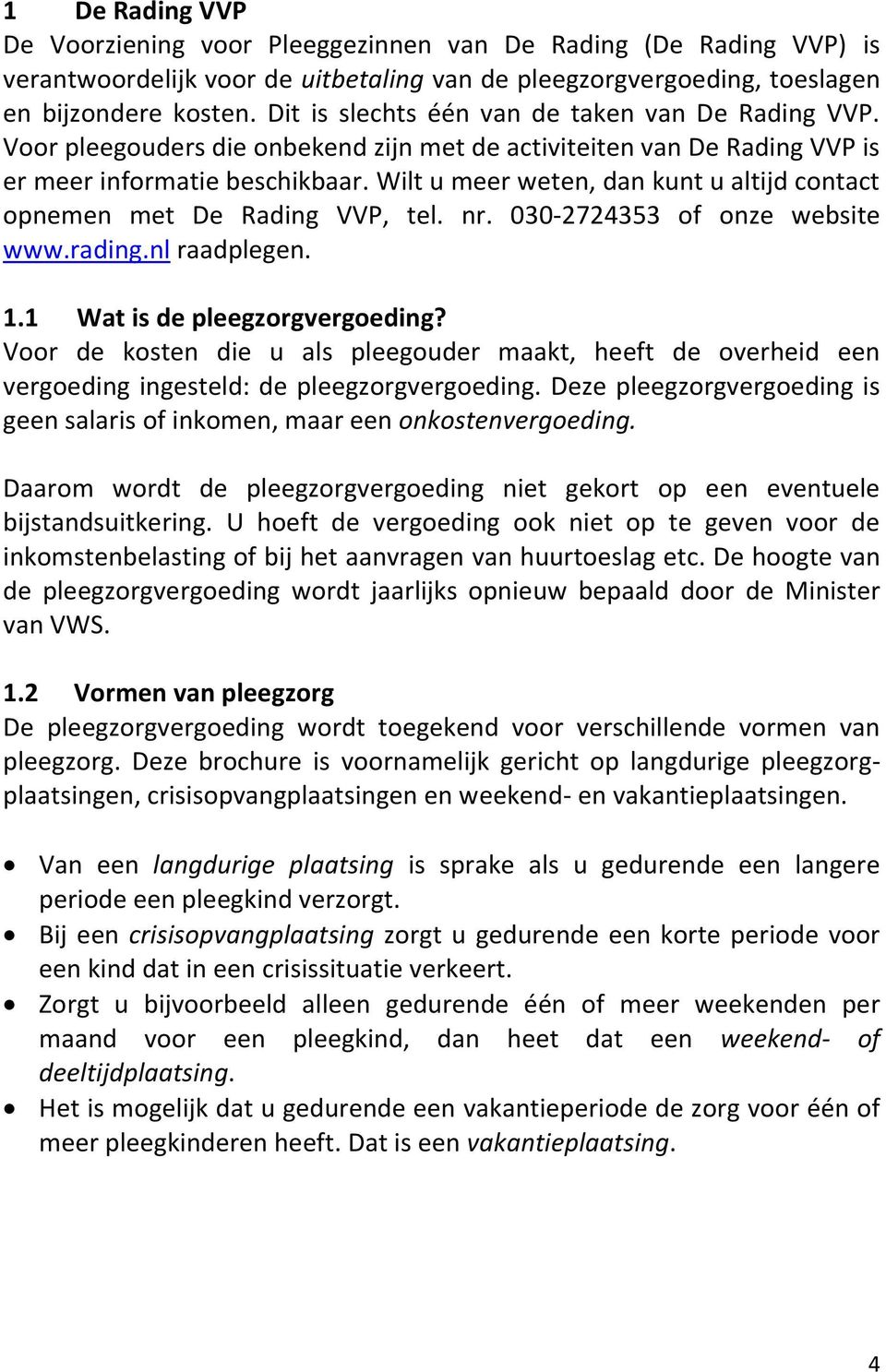 Wilt u meer weten, dan kunt u altijd contact opnemen met De Rading VVP, tel. nr. 030-2724353 of onze website www.rading.nl raadplegen. 1.1 Wat is de pleegzorgvergoeding?
