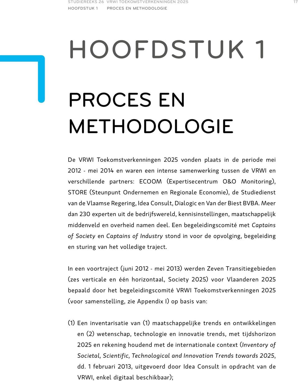 Vlaamse Regering, Idea Consult, Dialogic en Van der Biest BVBA. Meer dan 230 experten uit de bedrijfswereld, kennisinstellingen, maatschappelijk middenveld en overheid namen deel.