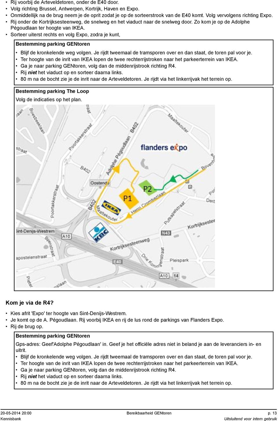 Sorteer uiterst rechts en volg Expo, zodra je kunt, Bestemming parking GENtoren Blijf de kronkelende weg volgen. Je rijdt tweemaal de tramsporen over en dan staat, de toren pal voor je.