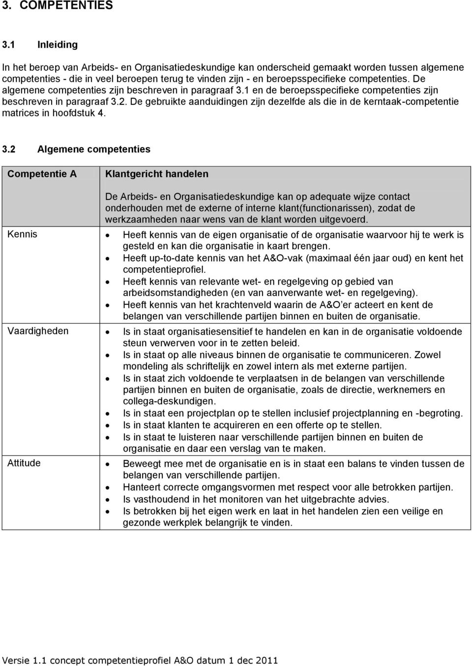 competenties. De algemene competenties zijn beschreven in paragraaf 3.1 en de beroepsspecifieke competenties zijn beschreven in paragraaf 3.2.