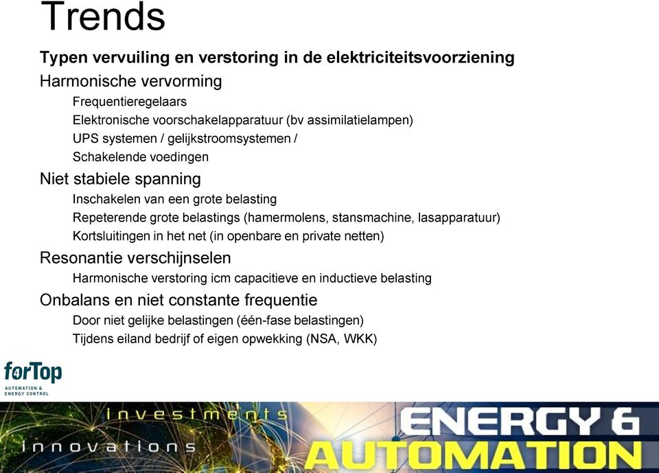 belastings (hamermolens, stansmachine, lasapparatuur) Kortsluitingen in het net (in openbare en private netten) Resonantie verschijnselen Harmonische verstoring