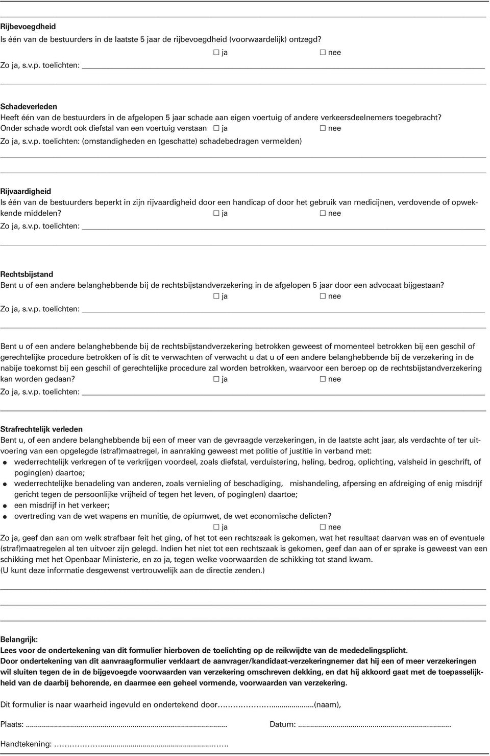 Onder schade wordt ook diefstal van een voertuig verstaan Zo ja, s.v.p.