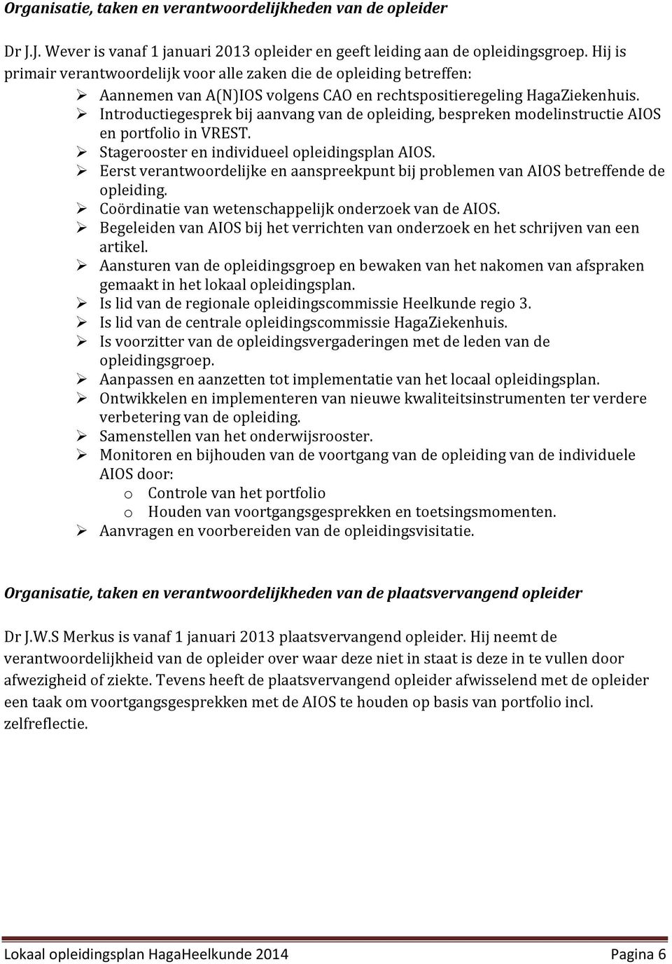 Introductiegesprek bij aanvang van de opleiding, bespreken modelinstructie AIOS en portfolio in VRST. Stagerooster en individueel opleidingsplan AIOS.