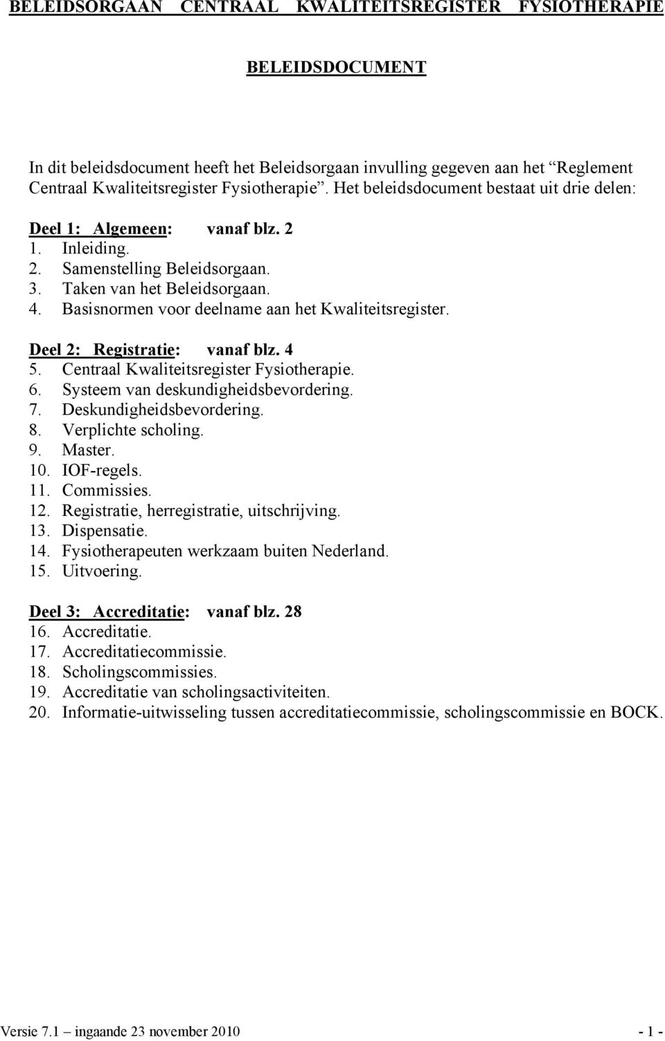 Basisnormen voor deelname aan het Kwaliteitsregister. Deel 2: Registratie: vanaf blz. 4 5. Centraal Kwaliteitsregister Fysiotherapie. 6. Systeem van deskundigheidsbevordering. 7.