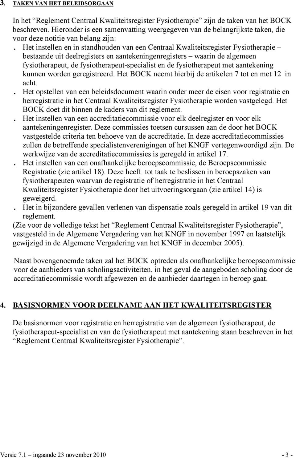 Het instellen en in standhouden van een Centraal Kwaliteitsregister Fysiotherapie bestaande uit deelregisters en aantekeningenregisters waarin de algemeen fysiotherapeut, de fysiotherapeut-specialist