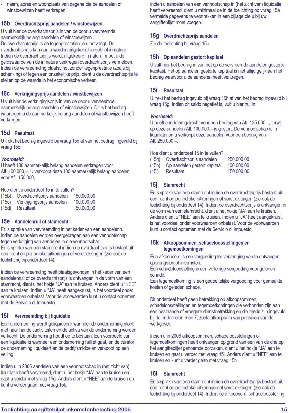 De overdrachtsprijs is de tegenprestatie die u ontvangt. De overdrachtsprijs kan aan u worden uitgekeerd in geld of in natura.