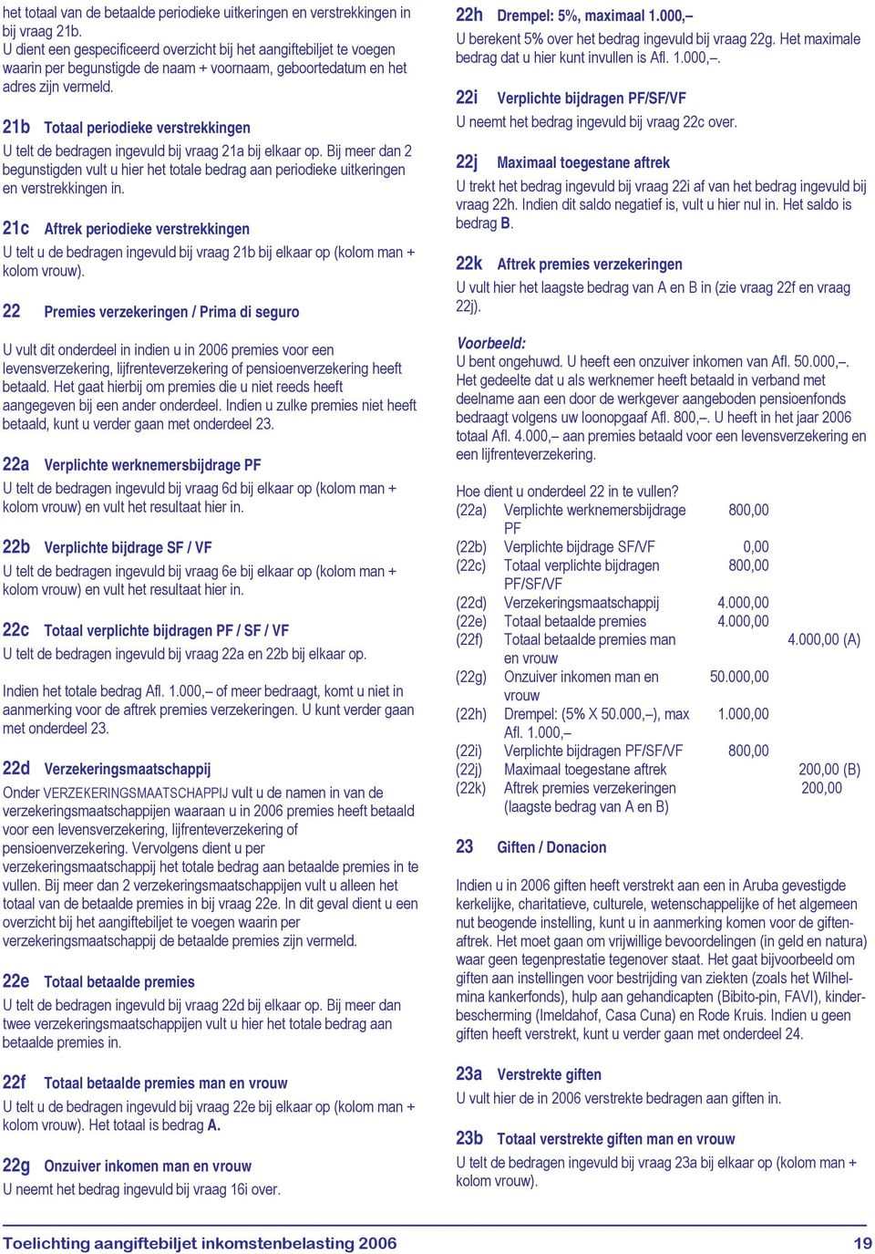 21b Totaal periodieke verstrekkingen U telt de bedragen ingevuld bij vraag 21a bij elkaar op. Bij meer dan 2 begunstigden vult u hier het totale bedrag aan periodieke uitkeringen en verstrekkingen in.