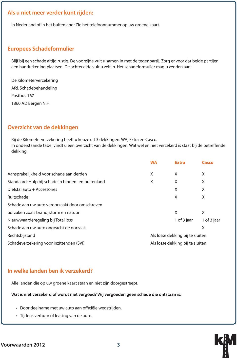 Het schadeformulier mag u zenden aan: De Kilometerverzekering Afd. Schadebehandeling Postbus 167 1860 AD Bergen N.H. Overzicht van de dekkingen Bij de Kilometerverzekering heeft u keuze uit 3 dekkingen: WA, Extra en Casco.