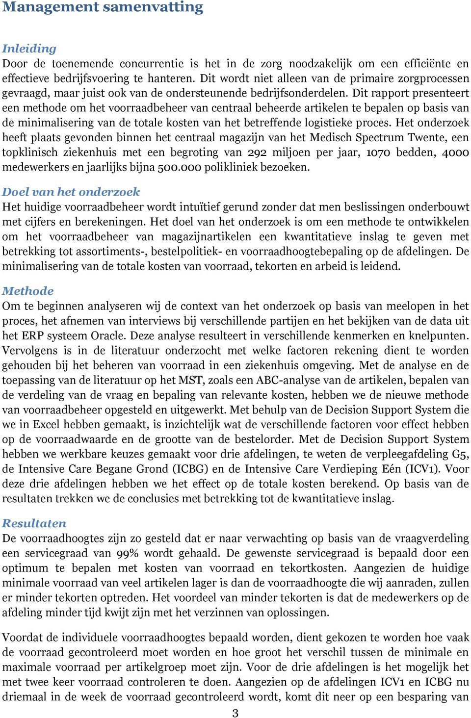 Dit rapport presenteert een methode om het voorraadbeheer van centraal beheerde artikelen te bepalen op basis van de minimalisering van de totale kosten van het betreffende logistieke proces.