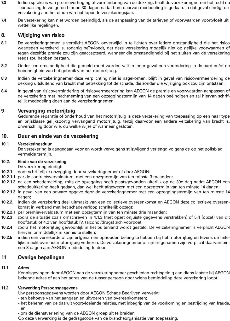 4 De verzekering kan niet worden beëindigd, als de aanpassing van de tarieven of voorwaarden voortvloeit uit wettelijke regelingen. 8. Wijziging van risico 8.