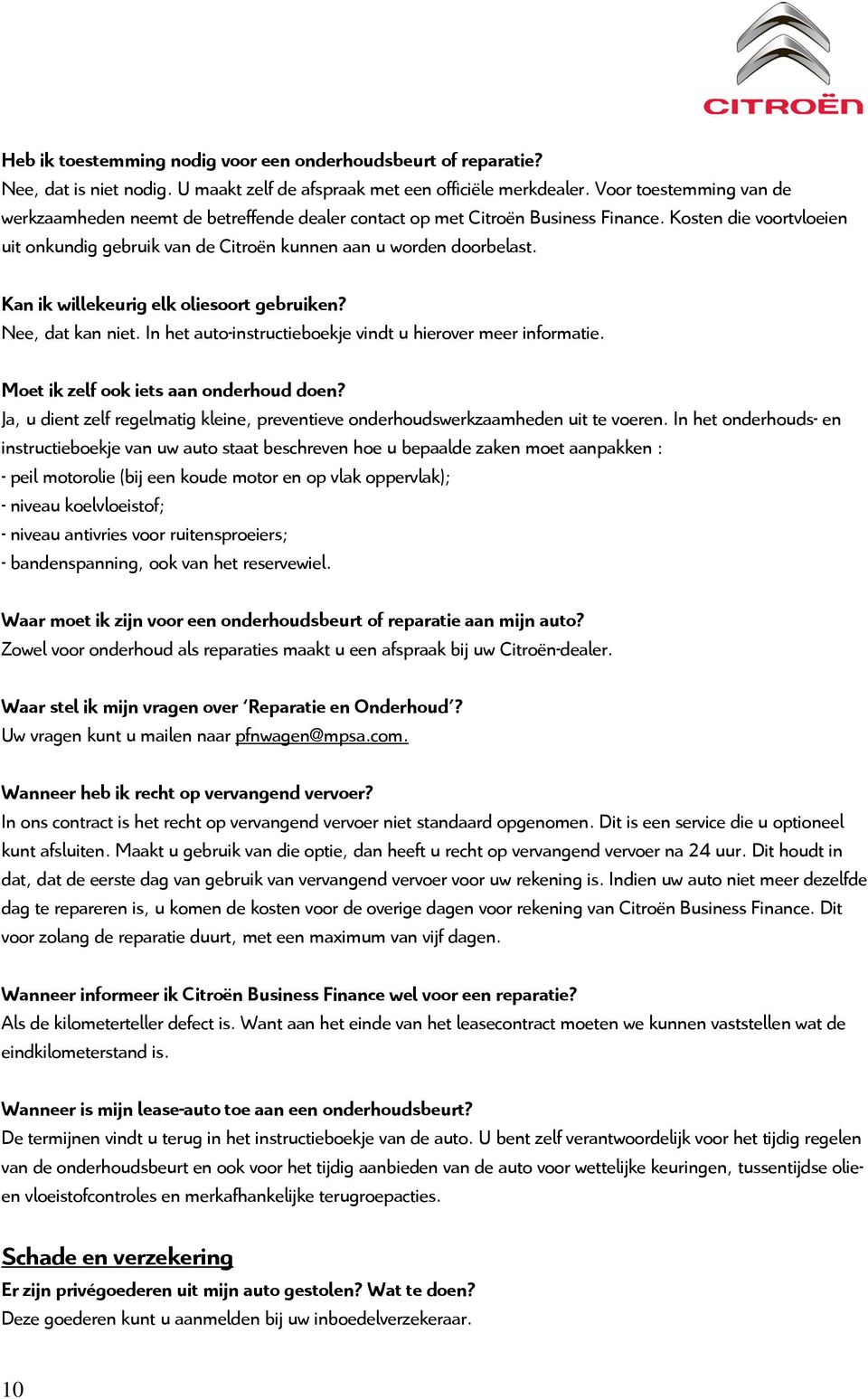 Kan ik willekeurig elk oliesoort gebruiken? Nee, dat kan niet. In het auto-instructieboekje vindt u hierover meer informatie. Moet ik zelf ook iets aan onderhoud doen?