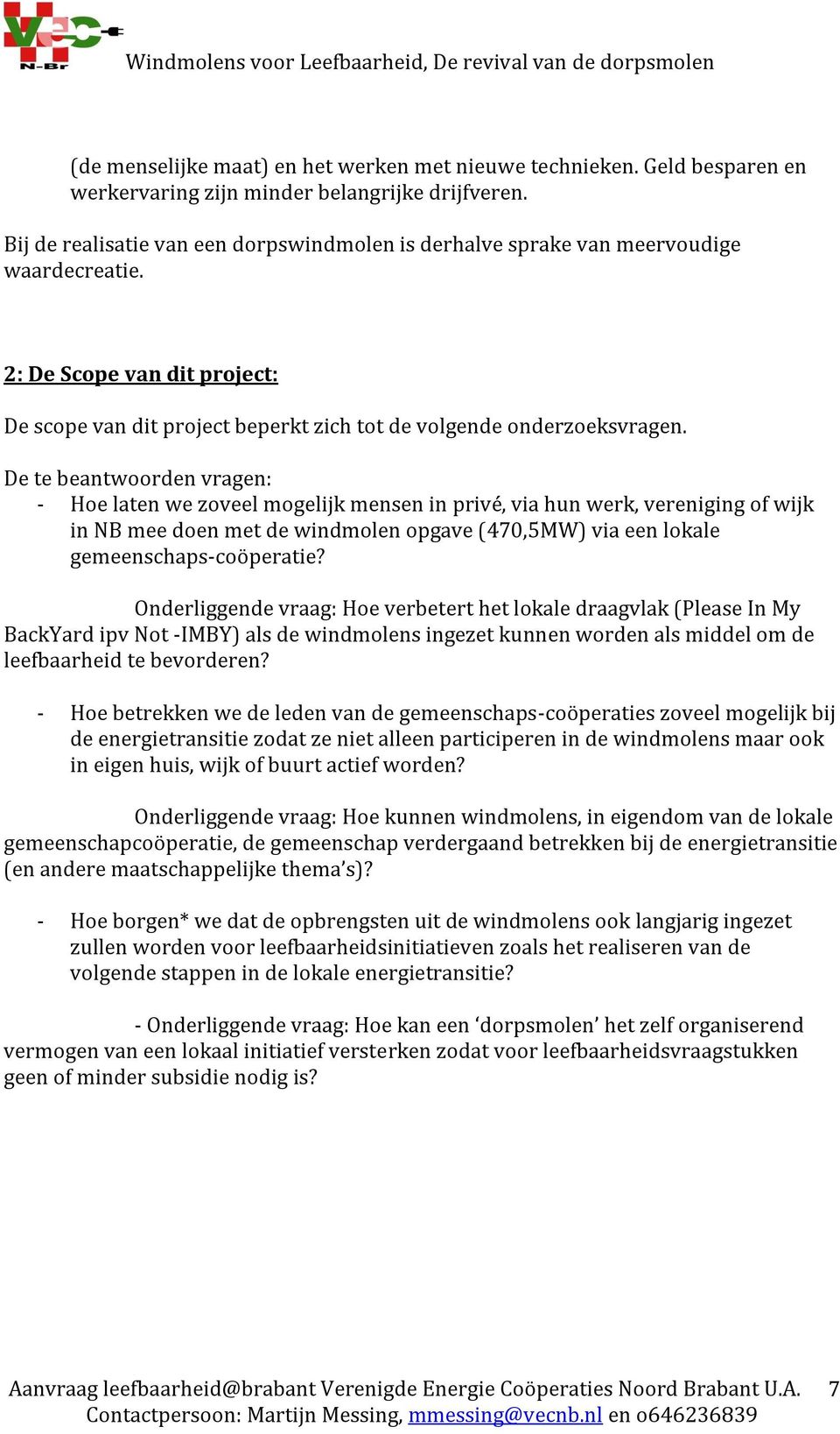 De te beantwoorden vragen: - Hoe laten we zoveel mogelijk mensen in privé, via hun werk, vereniging of wijk in NB mee doen met de windmolen opgave (470,5MW) via een lokale gemeenschaps-coöperatie?