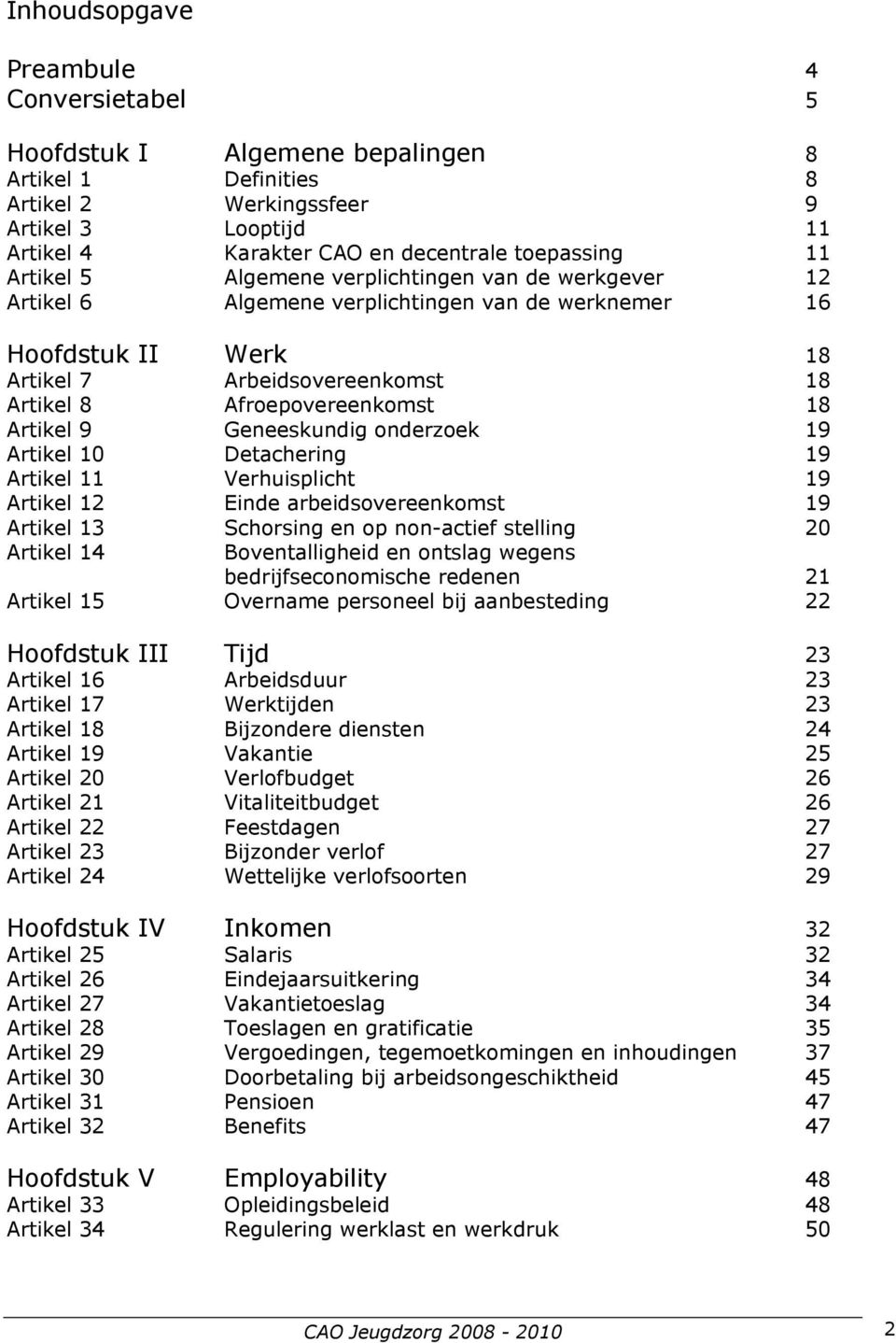 Artikel 9 Geneeskundig onderzoek 19 Artikel 10 Detachering 19 Artikel 11 Verhuisplicht 19 Artikel 12 Einde arbeidsovereenkomst 19 Artikel 13 Schorsing en op non-actief stelling 20 Artikel 14