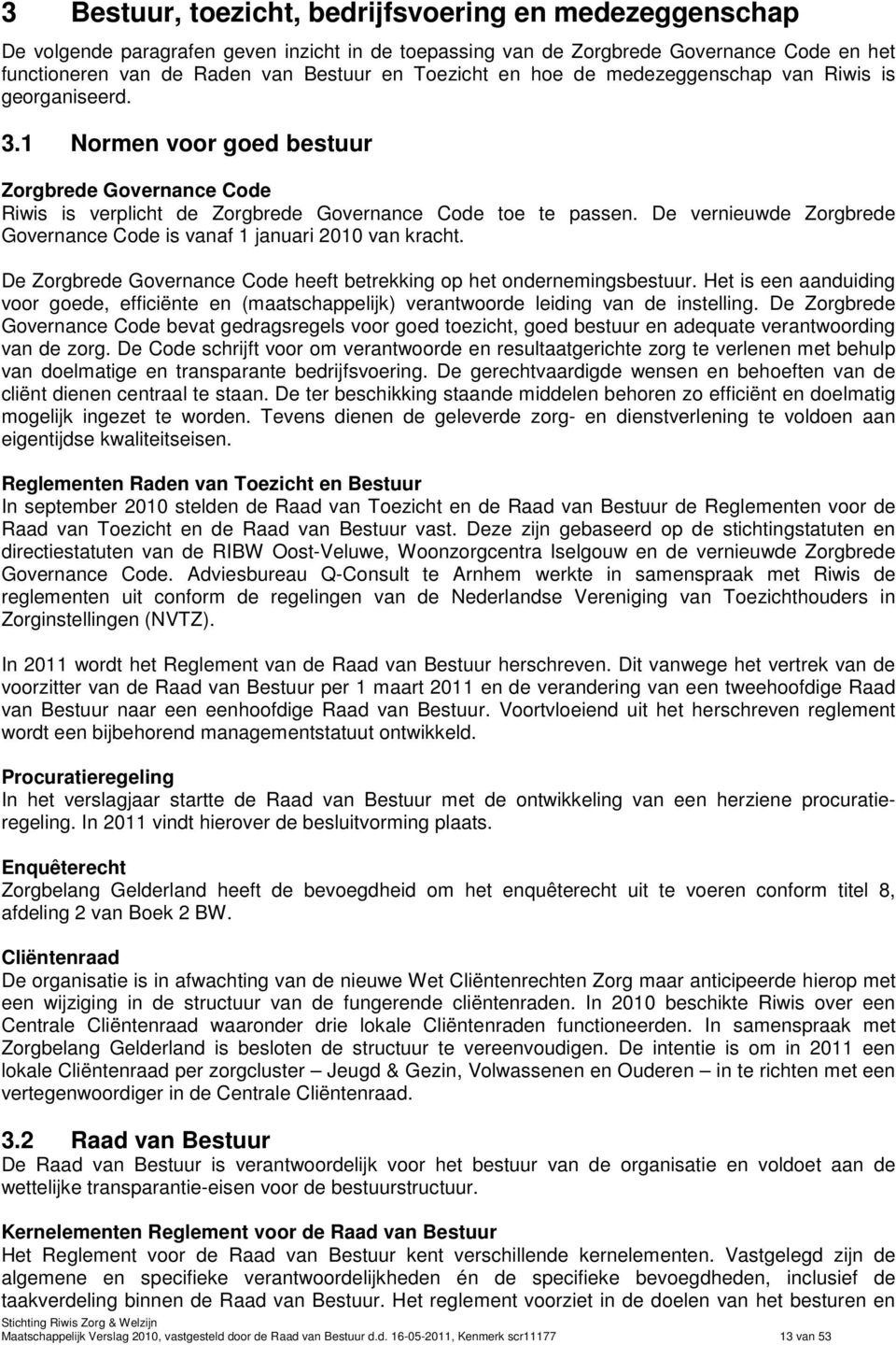 De vernieuwde Zorgbrede Governance Code is vanaf 1 januari 2010 van kracht. De Zorgbrede Governance Code heeft betrekking op het ondernemingsbestuur.